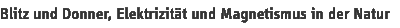 Blitz und Donner, Elektrizit&auml;t und Magnetismus in der Natur